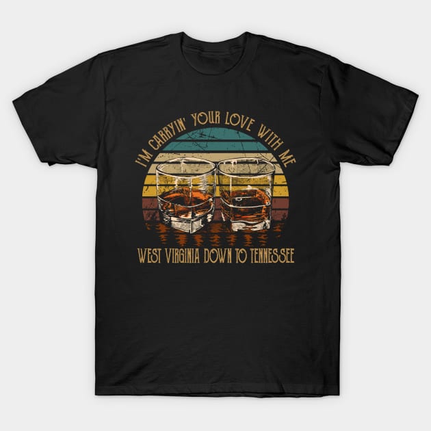 I'm Carryin' Your Love With Me West Virginia Down To Tennessee Glass Whiskey T-Shirt by Merle Huisman